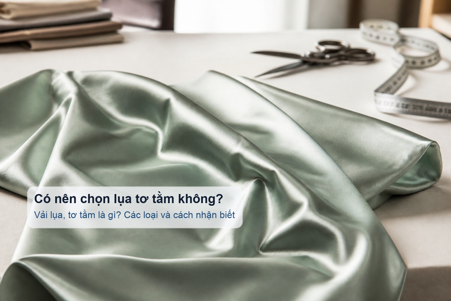 Đánh giá có nên chọn lụa tơ tằm cho nhu cầu may mặc cao cấp